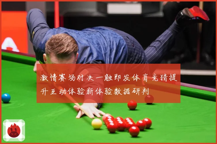 激情赛场对决一触即发体育竞猜提升互动体验新体验数据研判