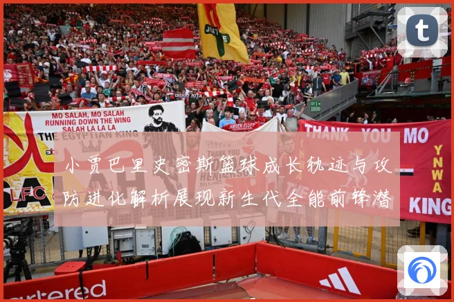 小贾巴里史密斯篮球成长轨迹与攻防进化解析展现新生代全能前锋潜力