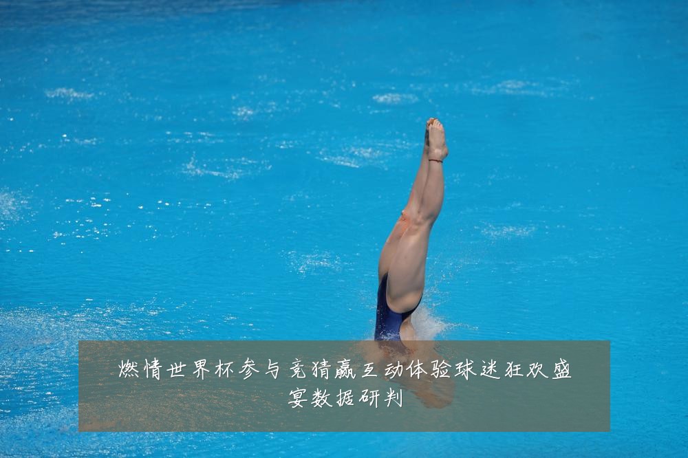燃情世界杯参与竞猜赢互动体验球迷狂欢盛宴数据研判