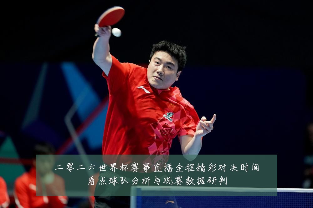 二零二六世界杯赛事直播全程精彩对决时间看点球队分析与观赛数据研判